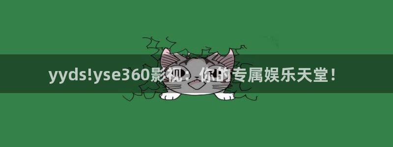 人人爽人人爽人人片a∨：yyds!yse360影视：你的专属娱乐天堂！
