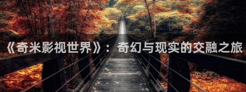 超碰在线人人射：《奇米影视世界》：奇幻与现实的交融之旅